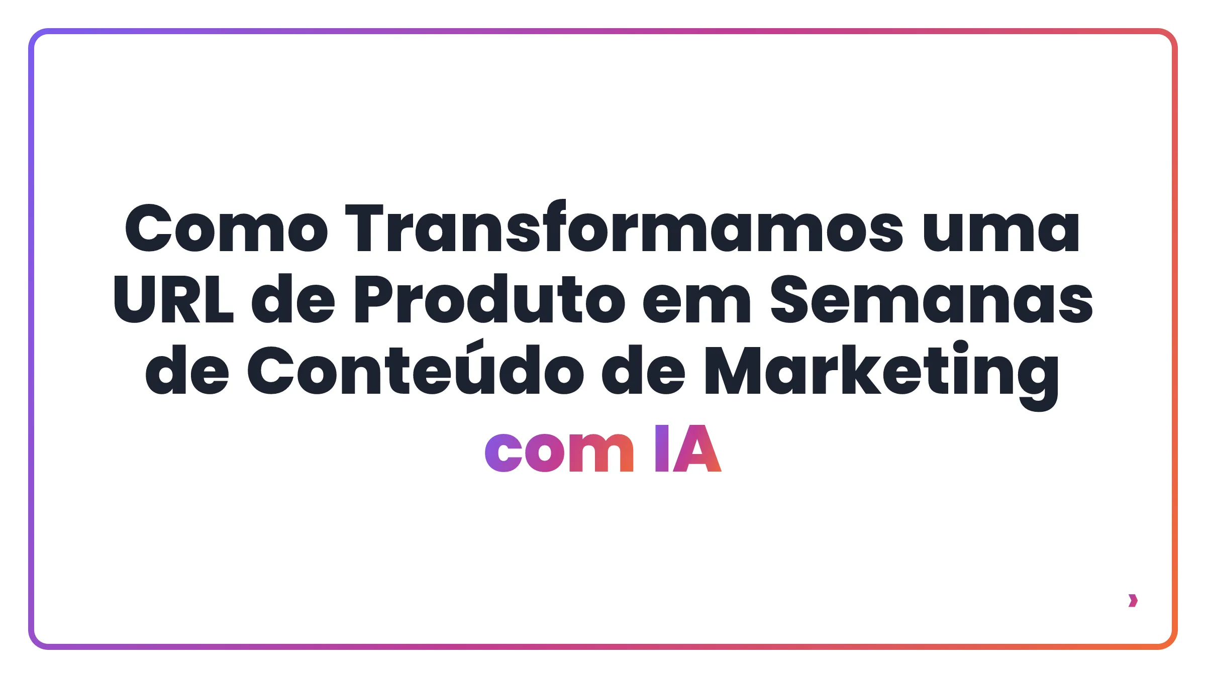 Como Transformamos uma URL de Produto em Semanas de Conteúdo de Marketing com IA