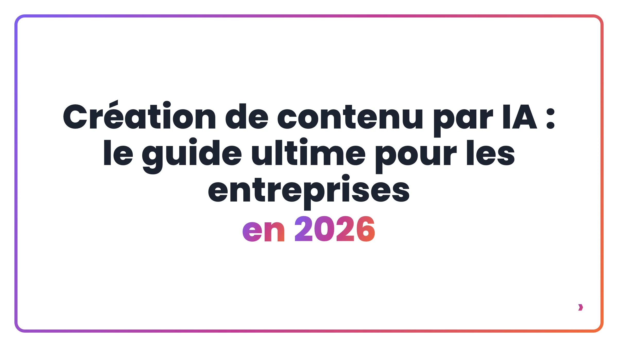 Création de contenu par IA : le guide ultime pour les entreprises en 2026