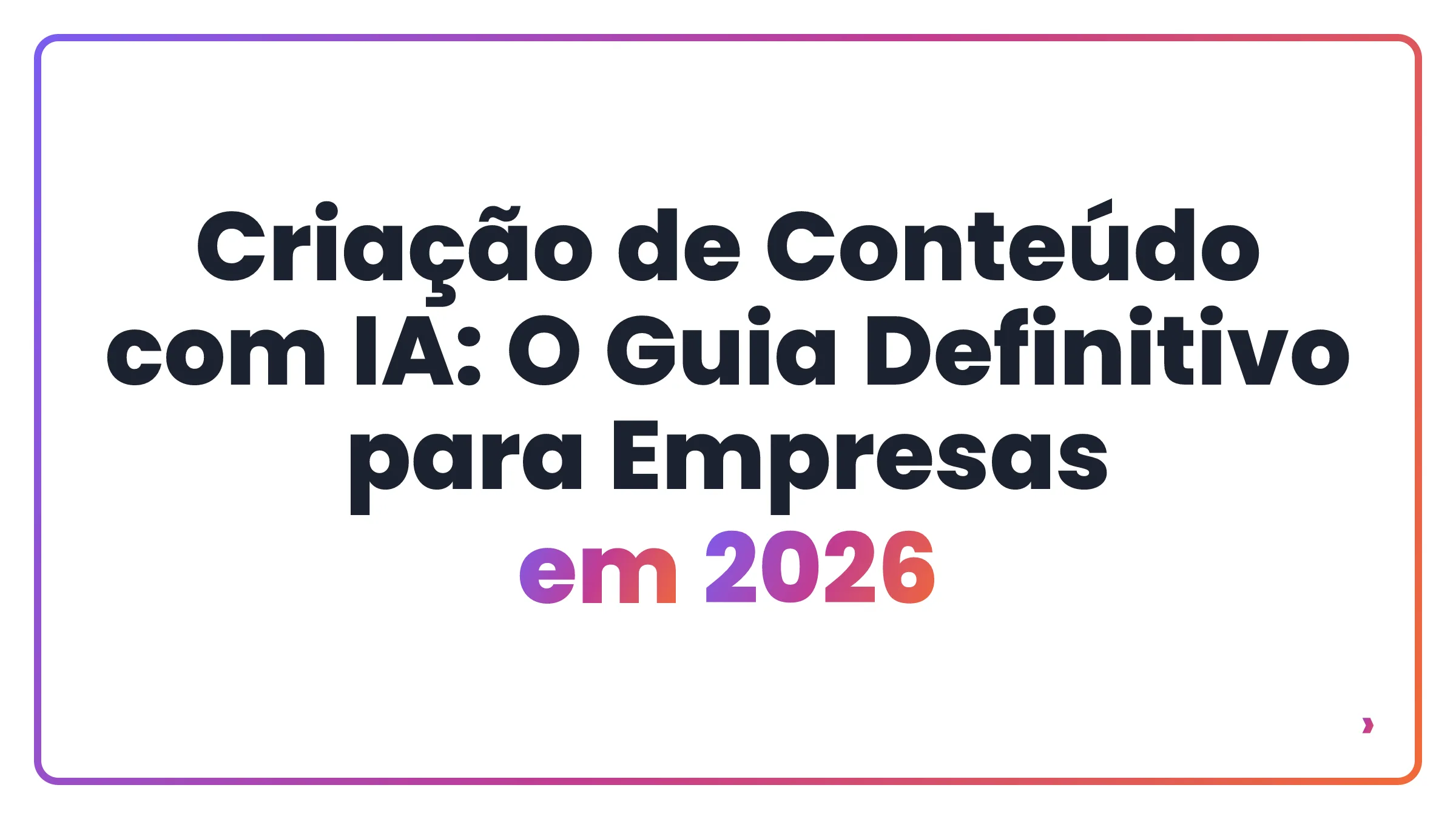 Criação de Conteúdo com IA: O Guia Definitivo para Empresas em 2026