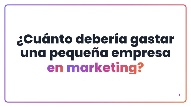 ¿Cuánto debería gastar una pequeña empresa en marketing?