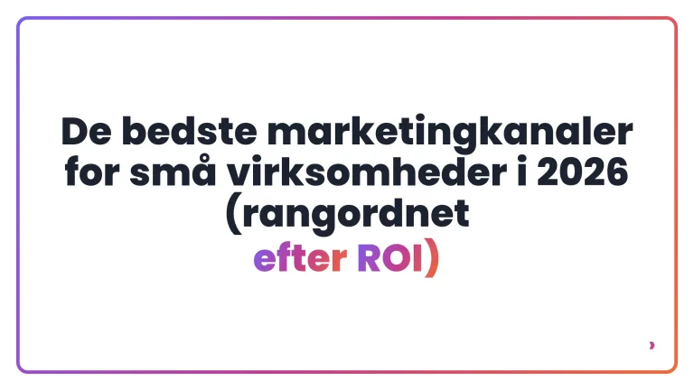 De bedste marketingkanaler for små virksomheder i 2026 (rangordnet efter ROI)