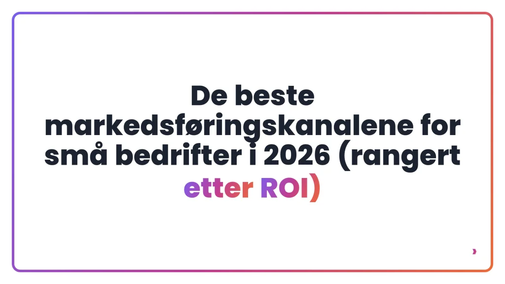 De beste markedsføringskanalene for små bedrifter i 2026 (rangert etter ROI)
