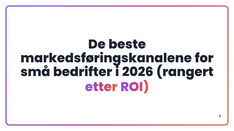 De beste markedsføringskanalene for små bedrifter i 2026 (rangert etter ROI)