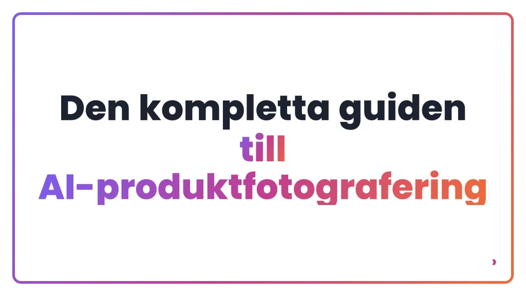 Den kompletta guiden till AI-produktfotografering