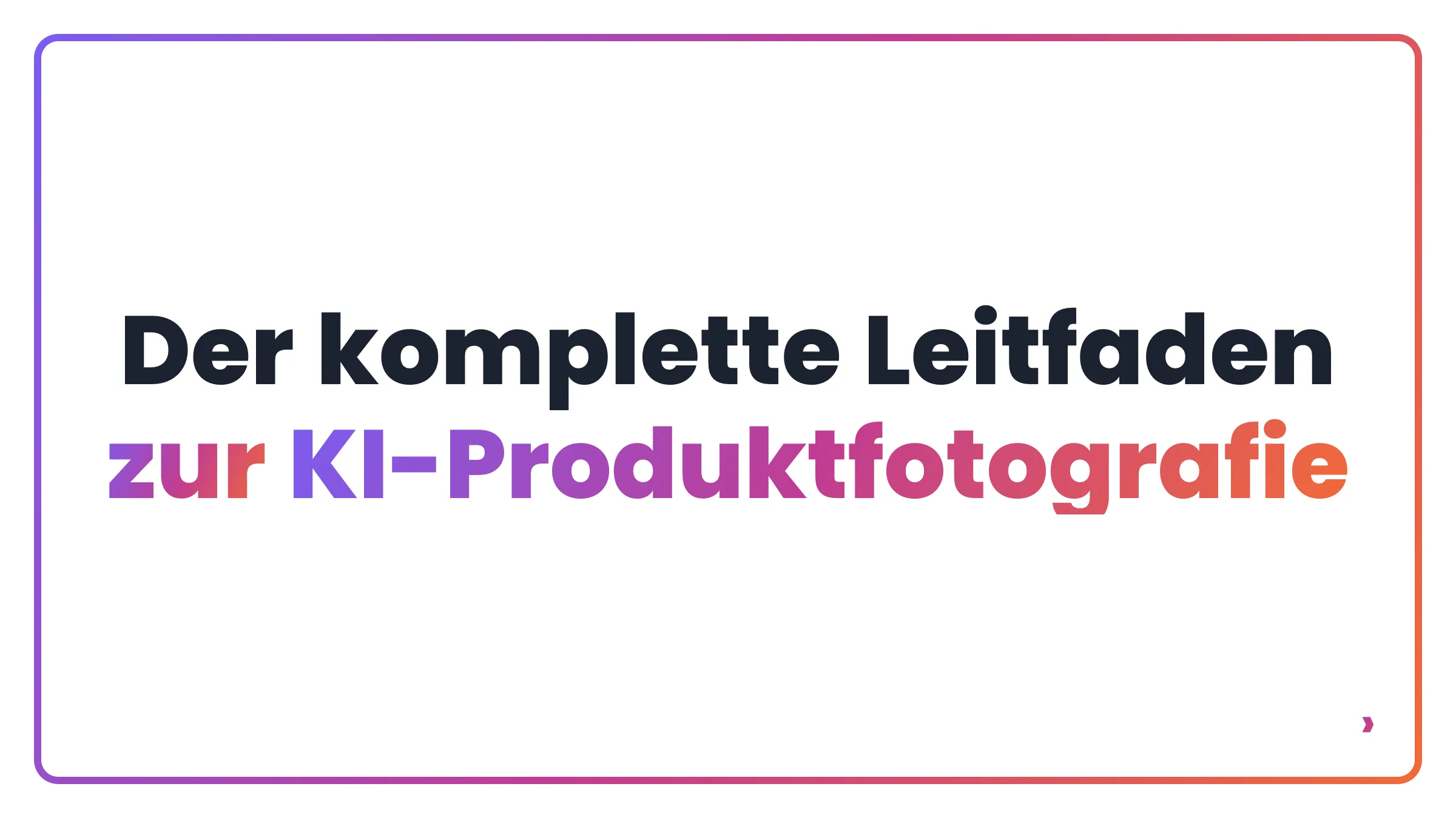 Der komplette Leitfaden zur KI-Produktfotografie