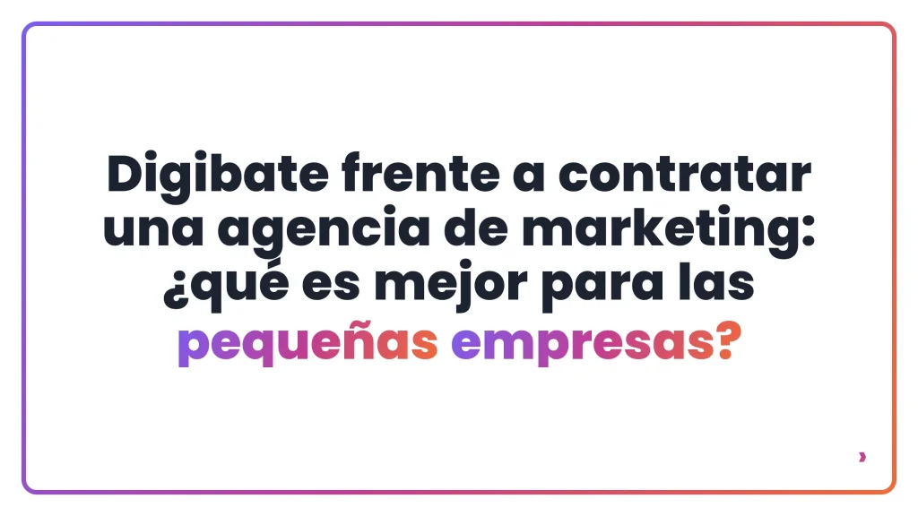 Digibate frente a contratar una agencia de marketing: ¿qué es mejor para las pequeñas empresas?