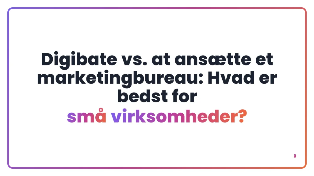 Digibate vs. at ansætte et marketingbureau: Hvad er bedst for små virksomheder?