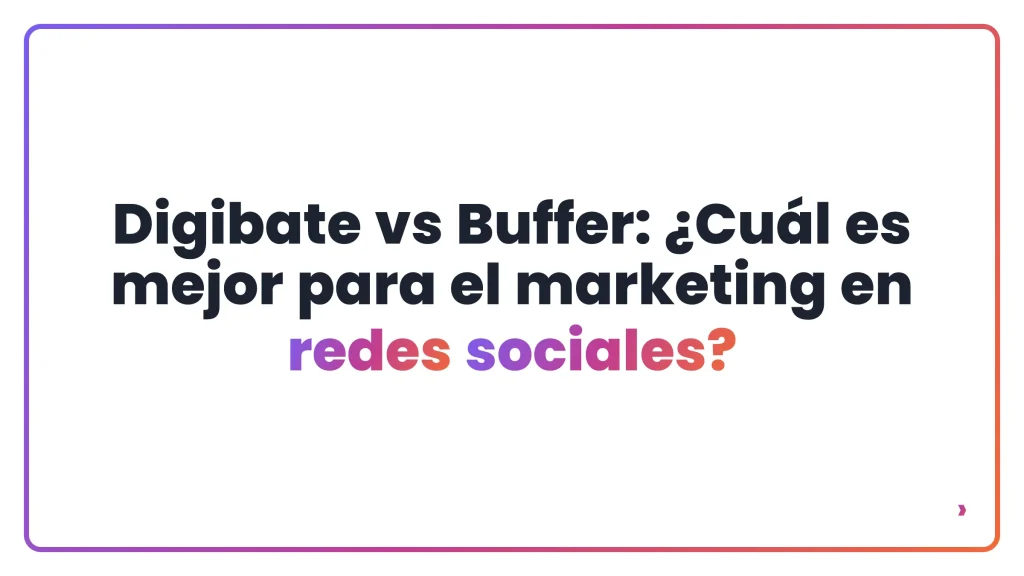 Digibate vs Buffer: ¿Cuál es mejor para el marketing en redes sociales?