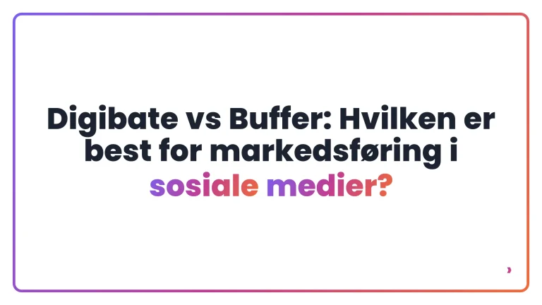 Digibate vs Buffer: Hvilken er best for markedsføring i sosiale medier?