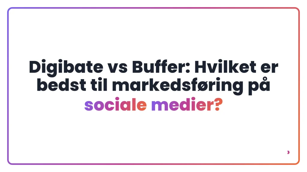 Digibate vs Buffer: Hvilket er bedst til markedsføring på sociale medier?