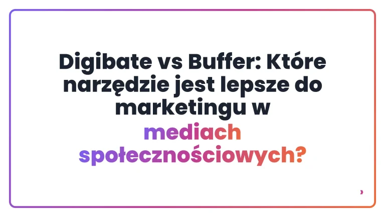 Digibate vs Buffer: Które narzędzie jest lepsze do marketingu w mediach społecznościowych?