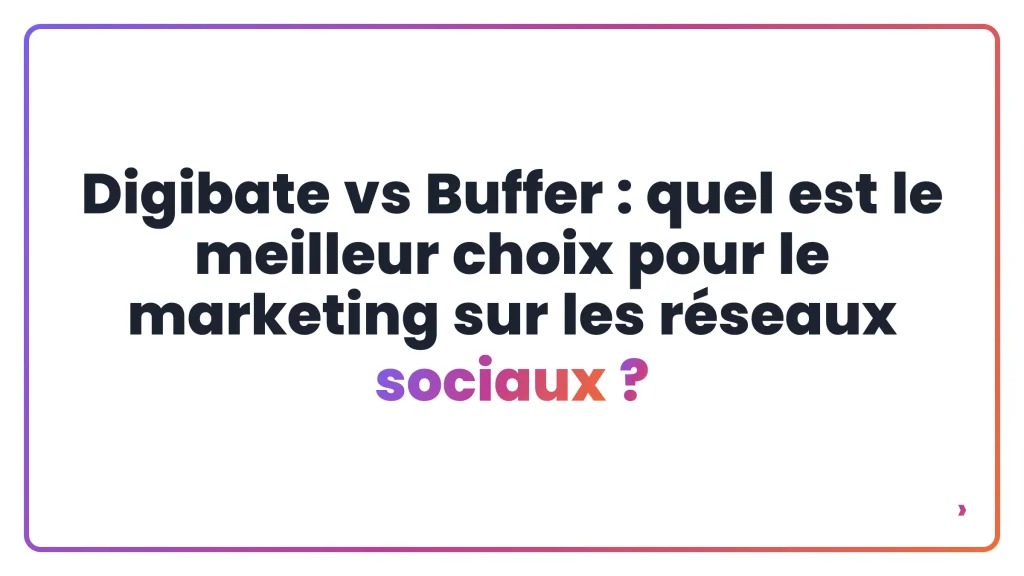 Digibate vs Buffer : quel est le meilleur choix pour le marketing sur les réseaux sociaux ?
