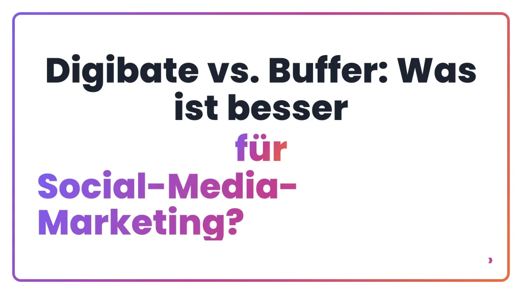 Digibate vs. Buffer: Was ist besser für Social-Media-Marketing?