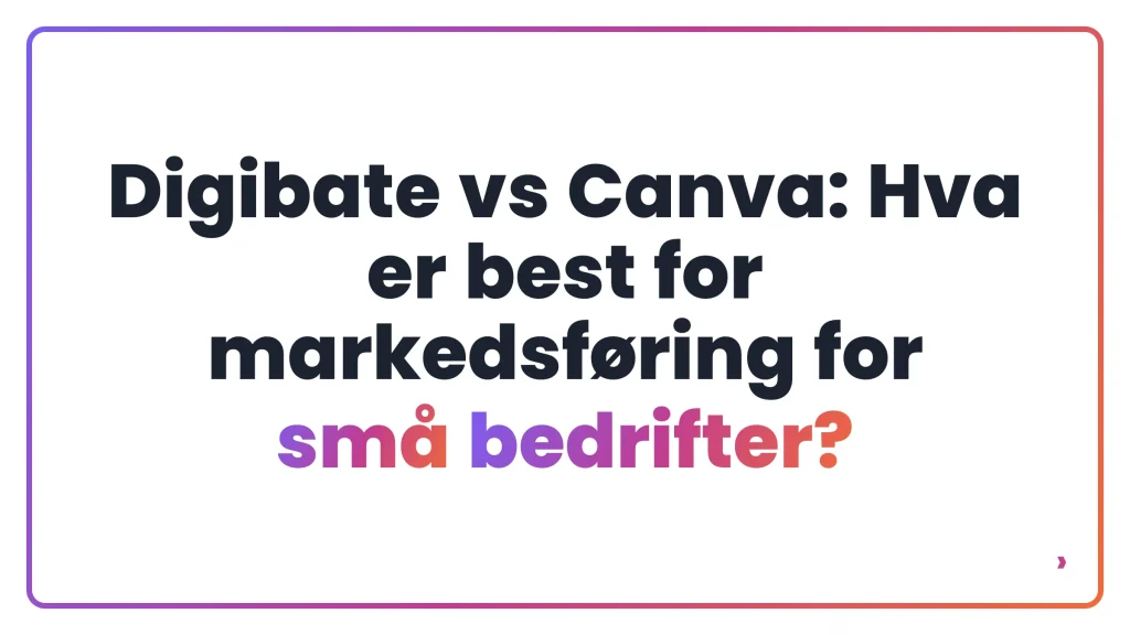 Digibate vs Canva: Hva er best for markedsføring for små bedrifter?
