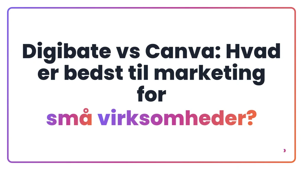 Digibate vs Canva: Hvad er bedst til marketing for små virksomheder?
