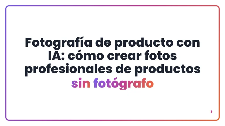 Fotografía de producto con IA: cómo crear fotos profesionales de productos sin fotógrafo