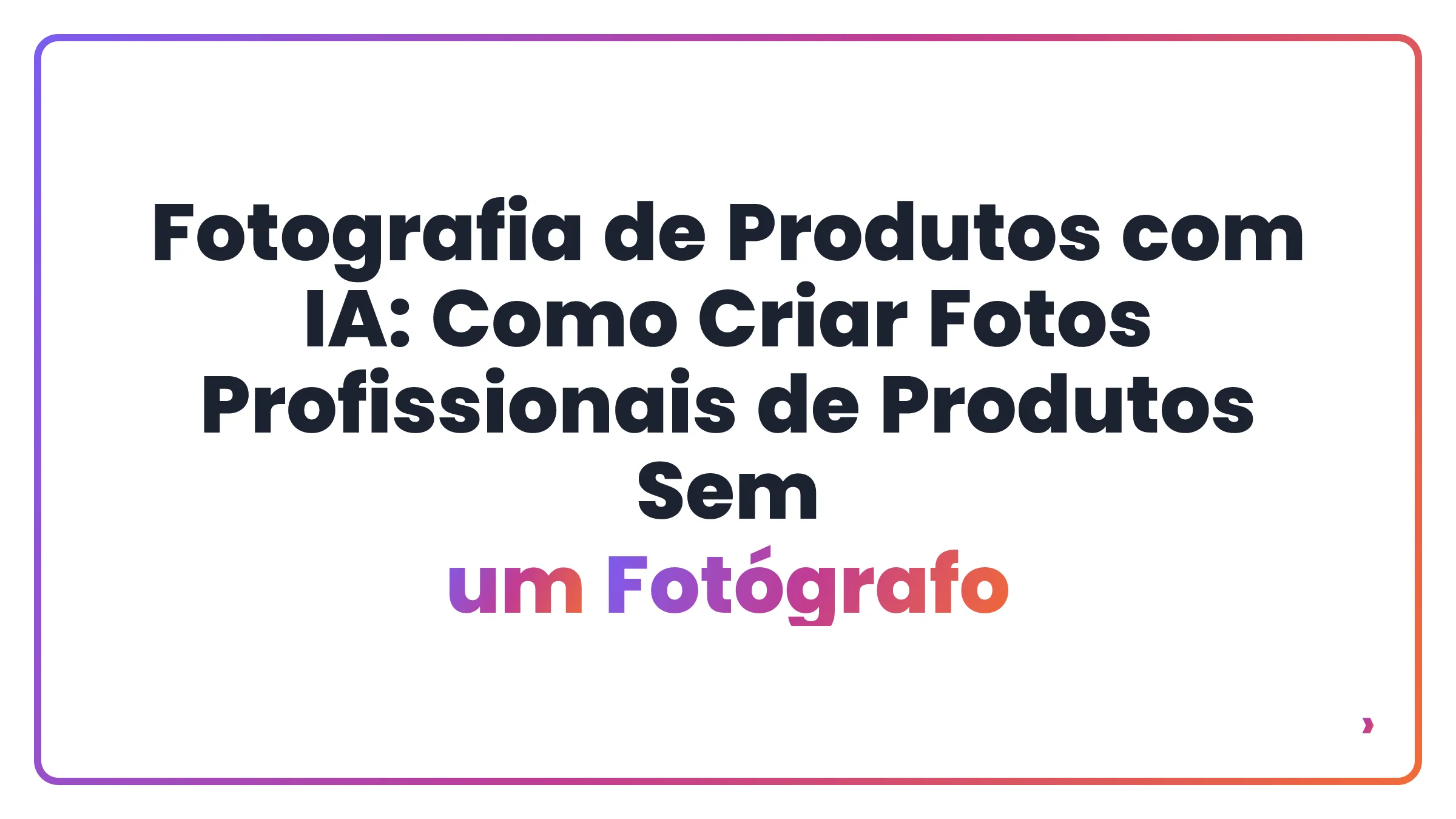 Fotografia de Produtos com IA: Como Criar Fotos Profissionais de Produtos Sem um Fotógrafo