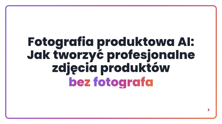 Fotografia produktowa AI: Jak tworzyć profesjonalne zdjęcia produktów bez fotografa