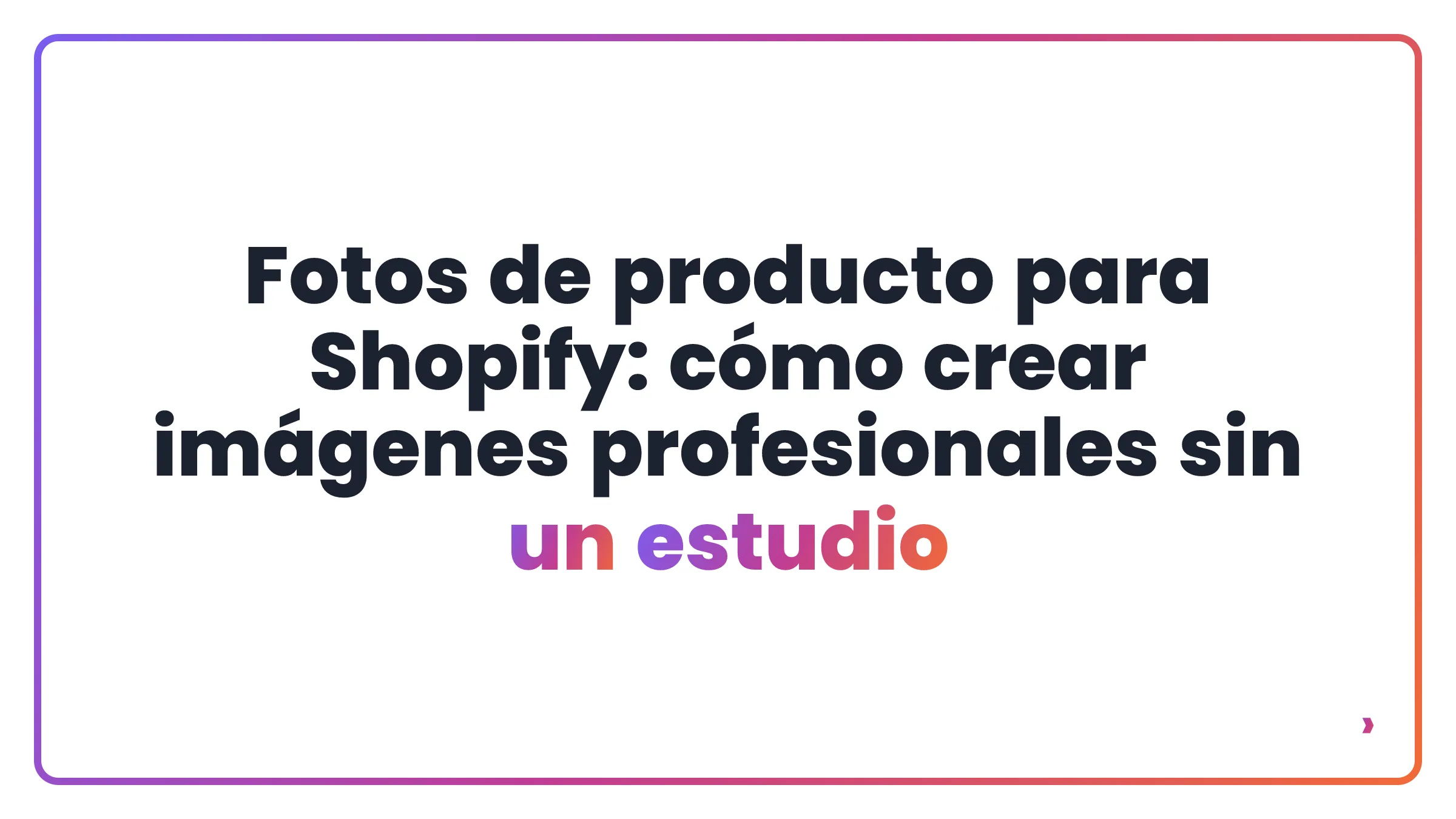 Fotos de producto para Shopify: cómo crear imágenes profesionales sin un estudio
