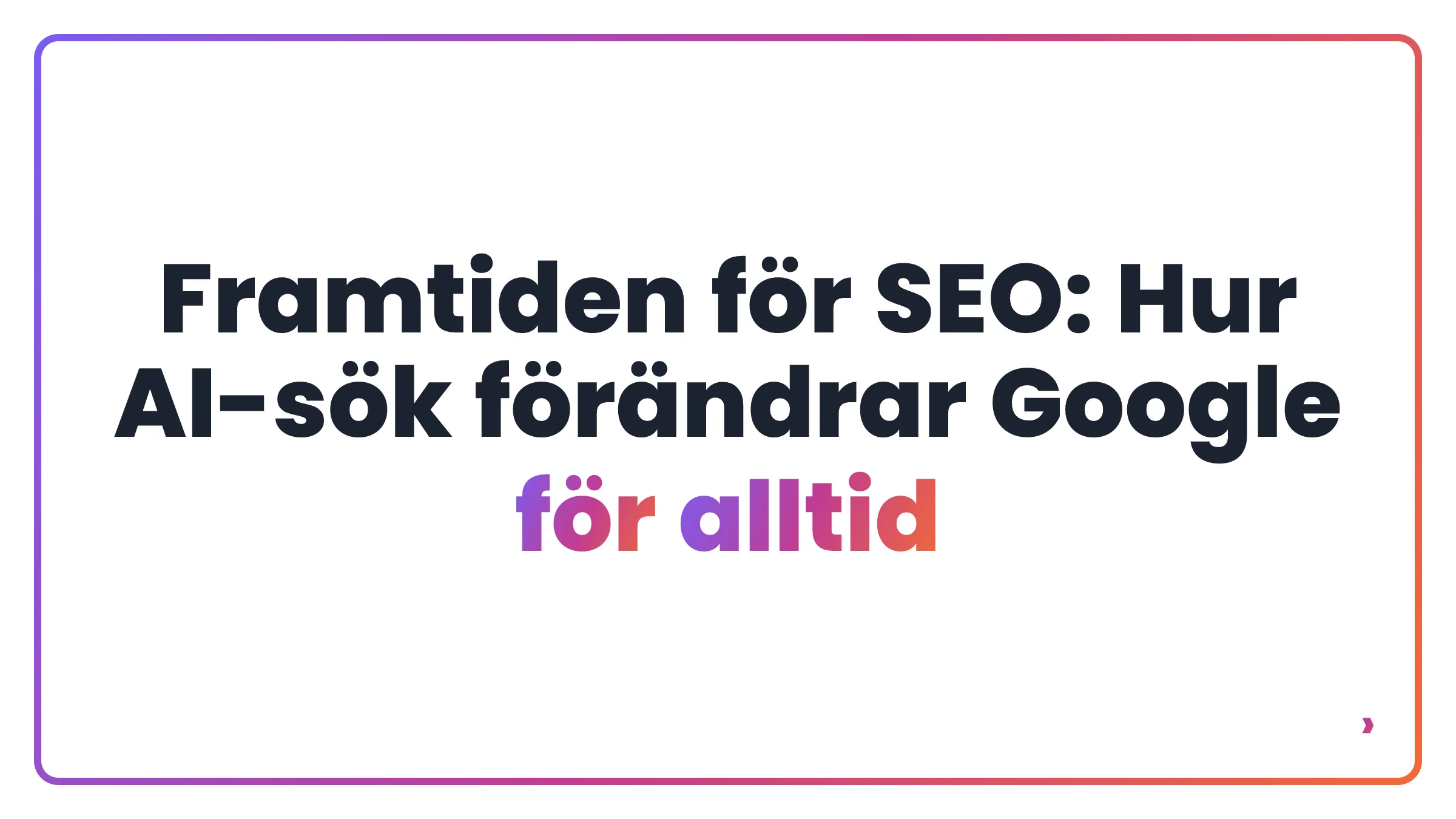 Framtiden för SEO: Hur AI-sök förändrar Google för alltid