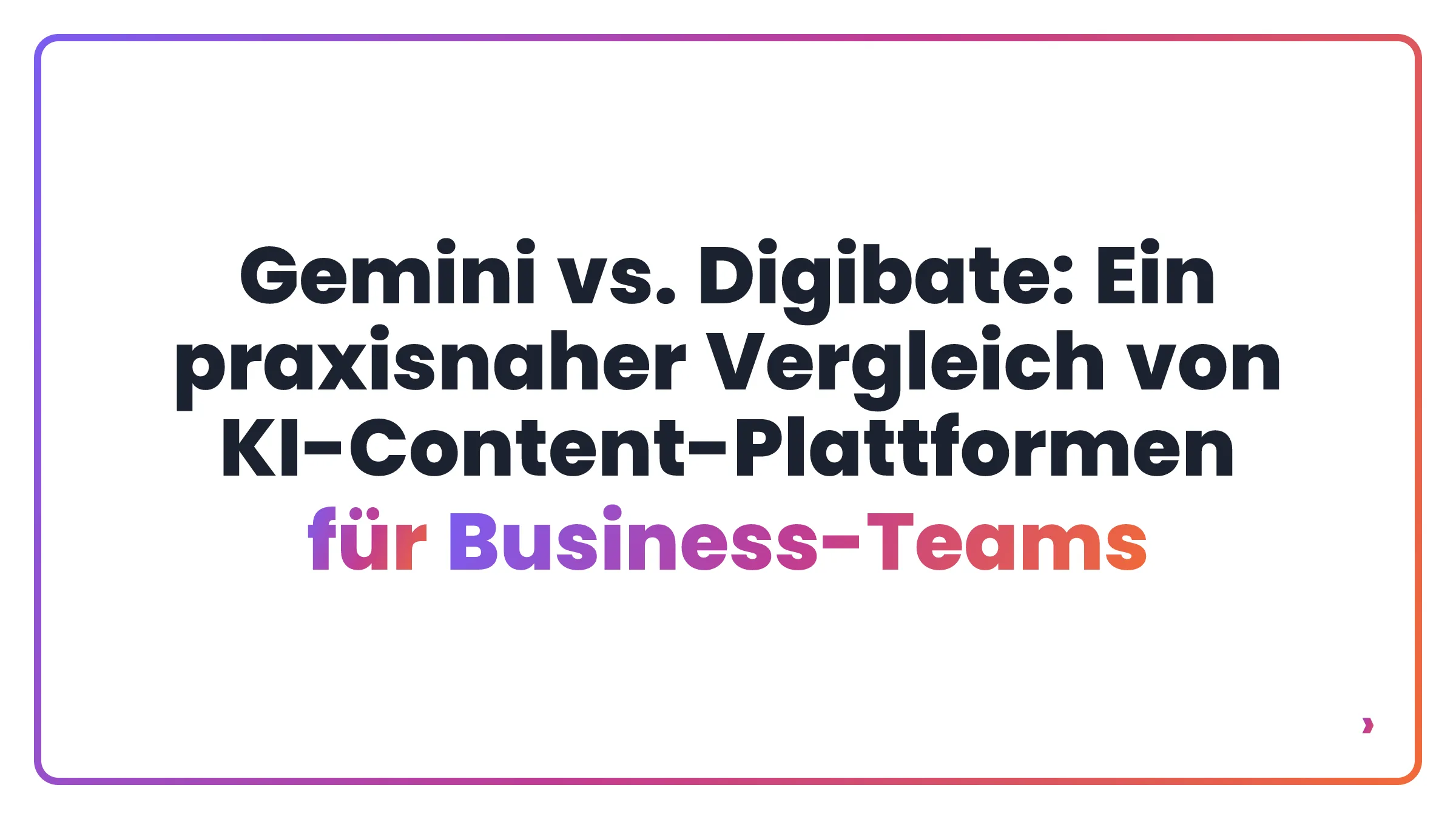 Gemini vs. Digibate: Ein praxisnaher Vergleich von KI-Content-Plattformen für Business-Teams