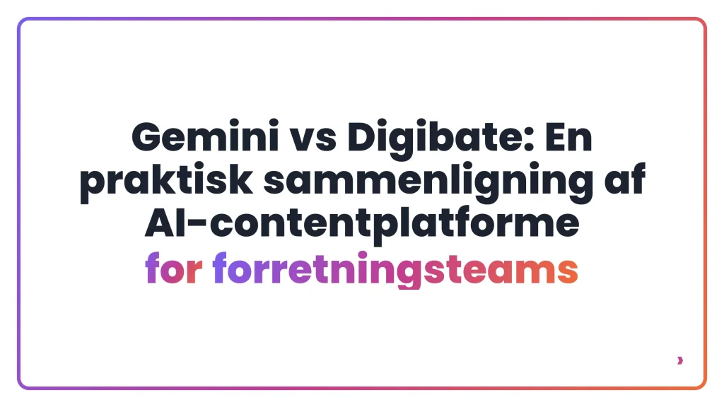 Gemini vs Digibate: En praktisk sammenligning af AI-contentplatforme for forretningsteams