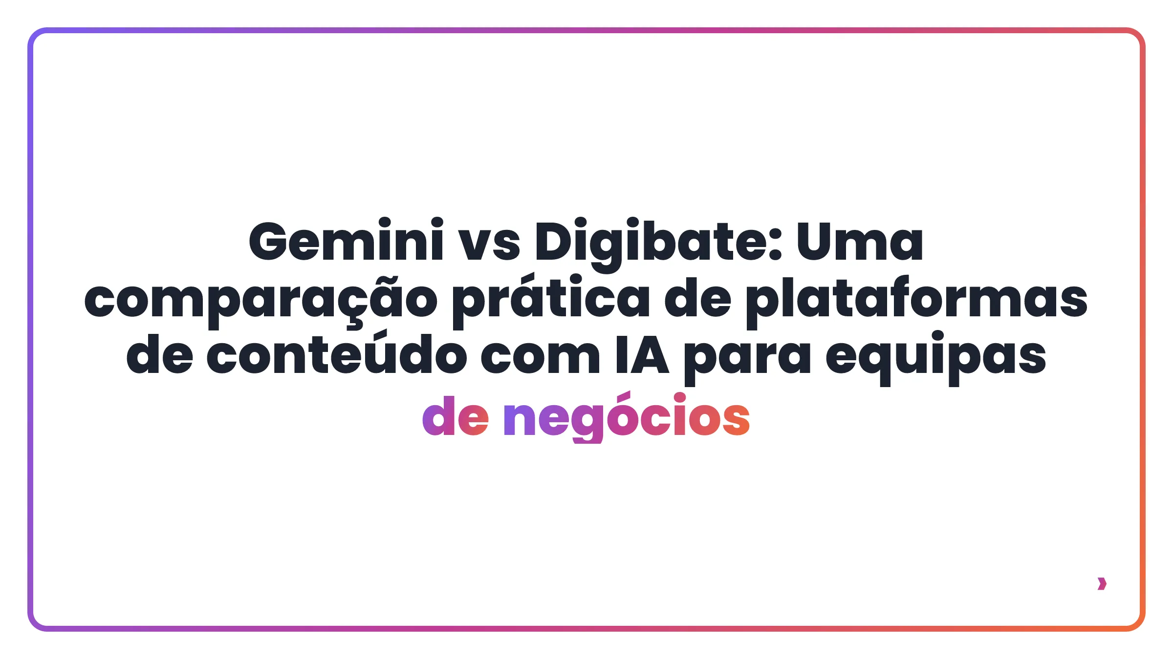 Gemini vs Digibate: Uma comparação prática de plataformas de conteúdo com IA para equipas de negócios