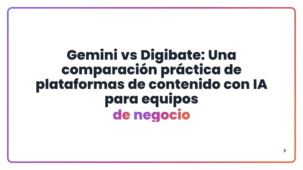 Gemini vs Digibate: Una comparación práctica de plataformas de contenido con IA para equipos de negocio