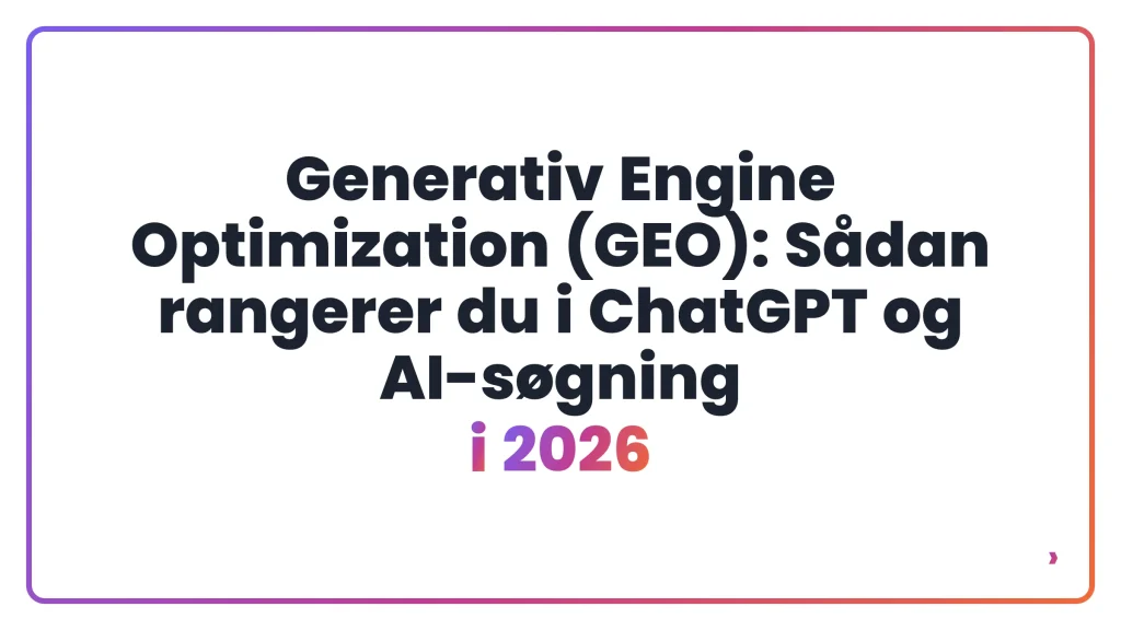 Generativ Engine Optimization (GEO): Sådan rangerer du i ChatGPT og AI-søgning i 2026