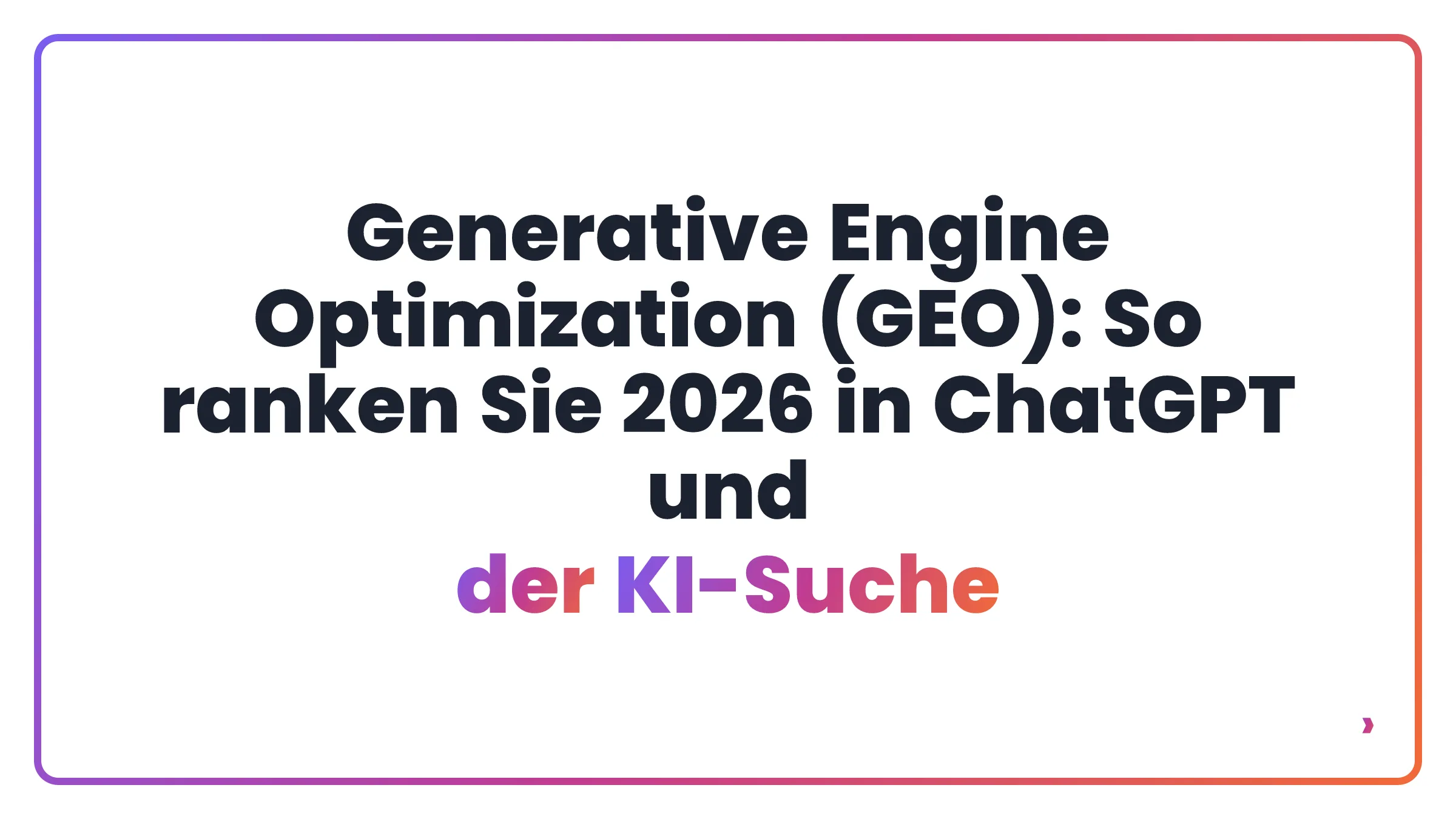 Generative Engine Optimization (GEO): So ranken Sie 2026 in ChatGPT und der KI-Suche