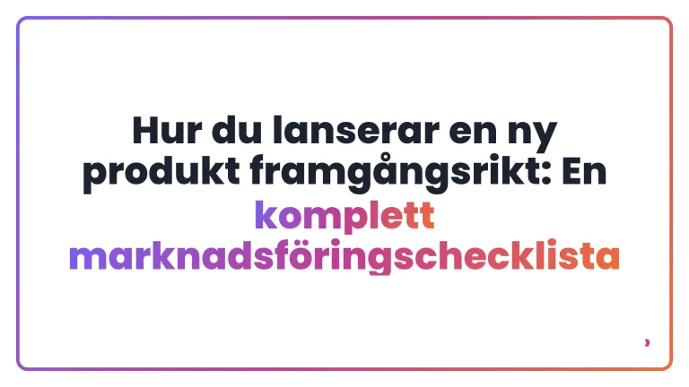 Hur du lanserar en ny produkt framgångsrikt: En komplett marknadsföringschecklista