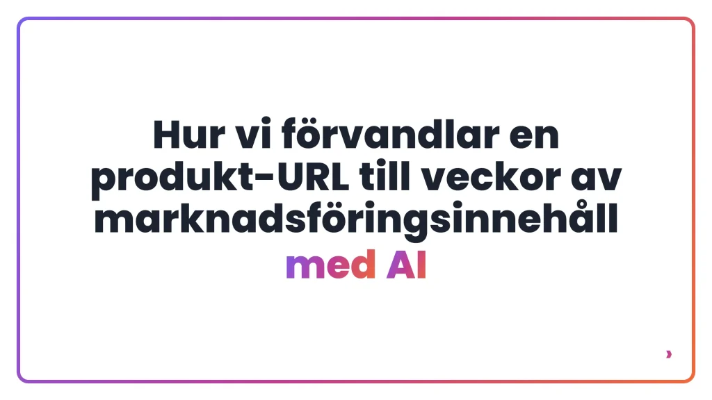 Hur vi förvandlar en produkt-URL till veckor av marknadsföringsinnehåll med AI