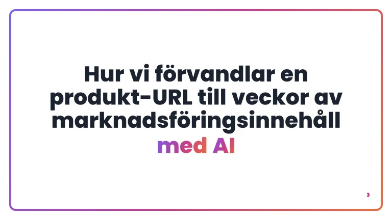 Hur vi förvandlar en produkt-URL till veckor av marknadsföringsinnehåll med AI