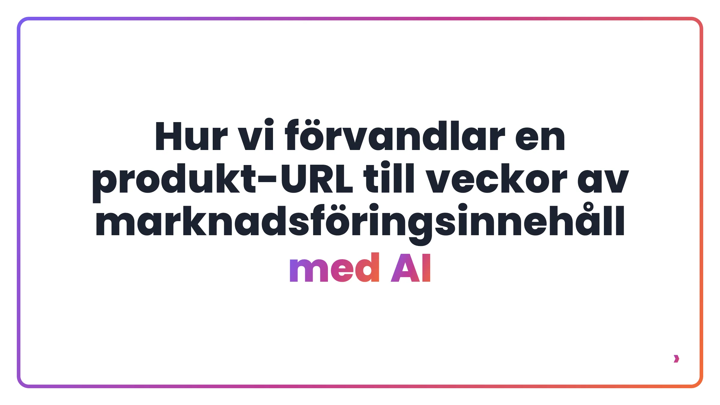 Hur vi förvandlar en produkt-URL till veckor av marknadsföringsinnehåll med AI