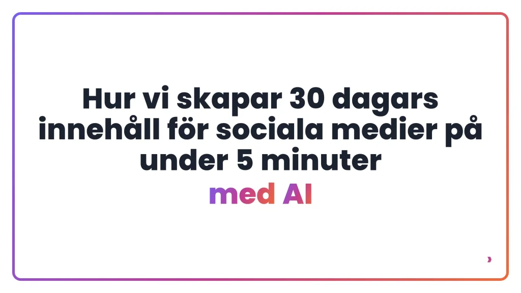 Hur vi skapar 30 dagars innehåll för sociala medier på under 5 minuter med AI
