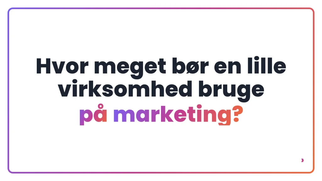 Hvor meget bør en lille virksomhed bruge på marketing?