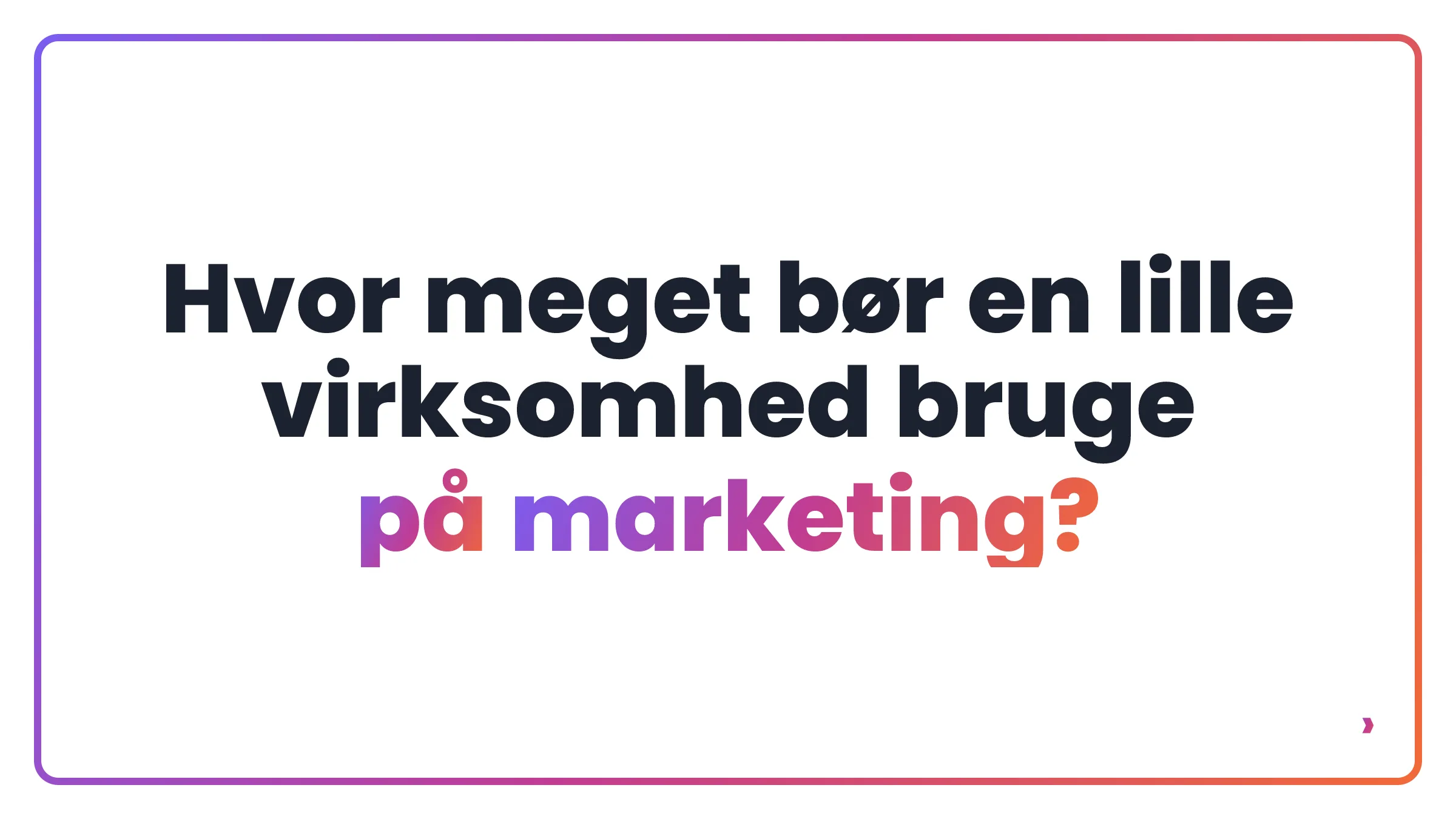 Hvor meget bør en lille virksomhed bruge på marketing?