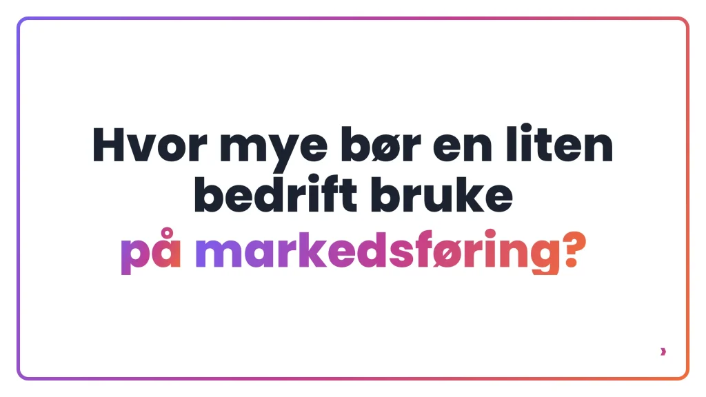 Hvor mye bør en liten bedrift bruke på markedsføring?