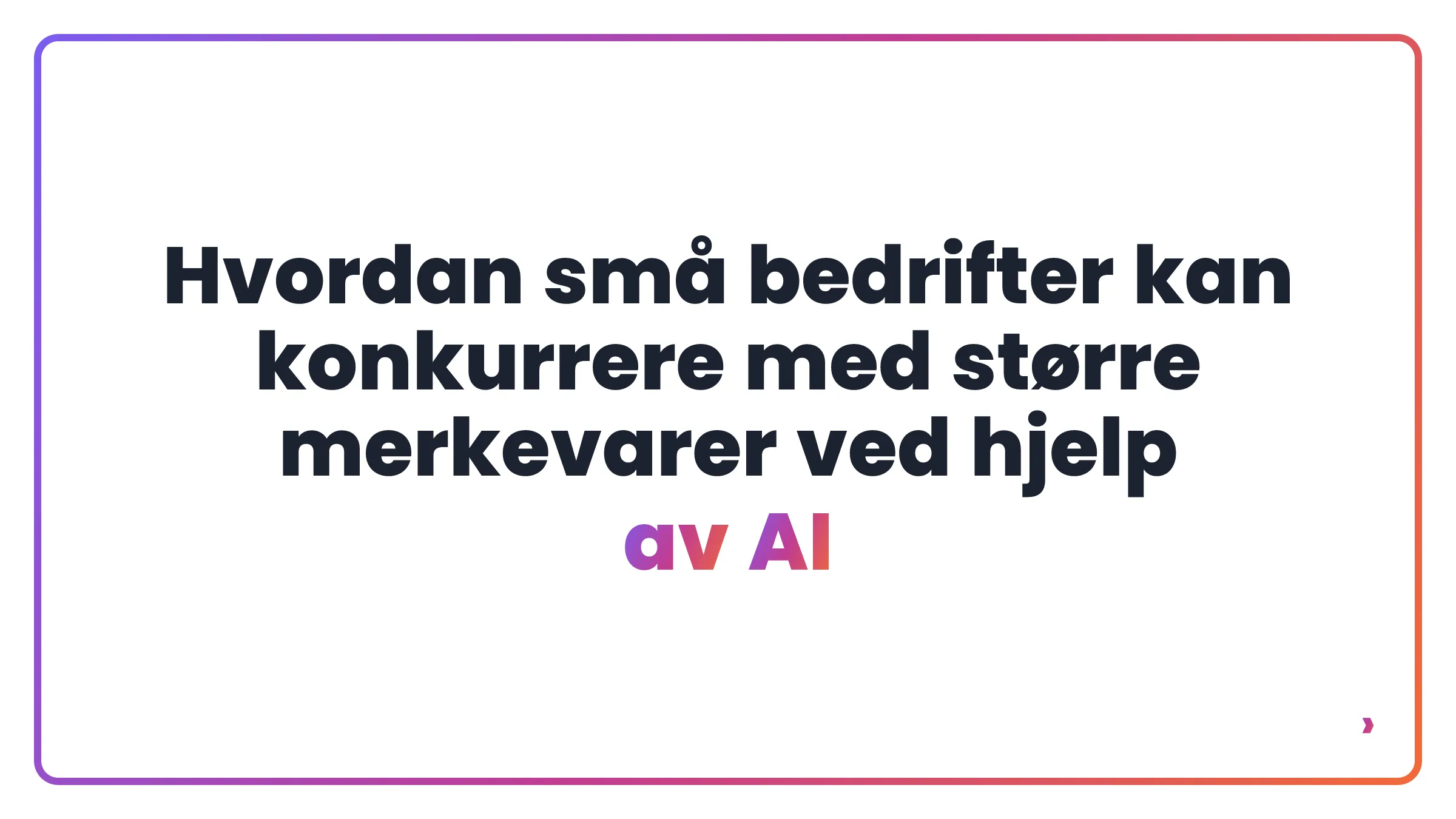 Hvordan små bedrifter kan konkurrere med større merkevarer ved hjelp av AI