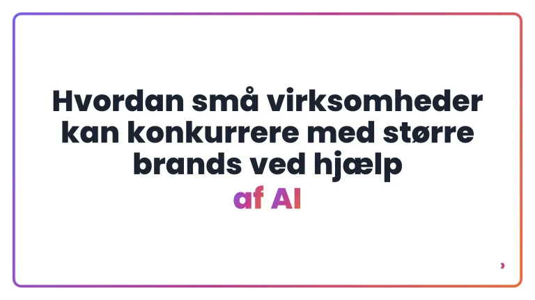 Hvordan små virksomheder kan konkurrere med større brands ved hjælp af AI