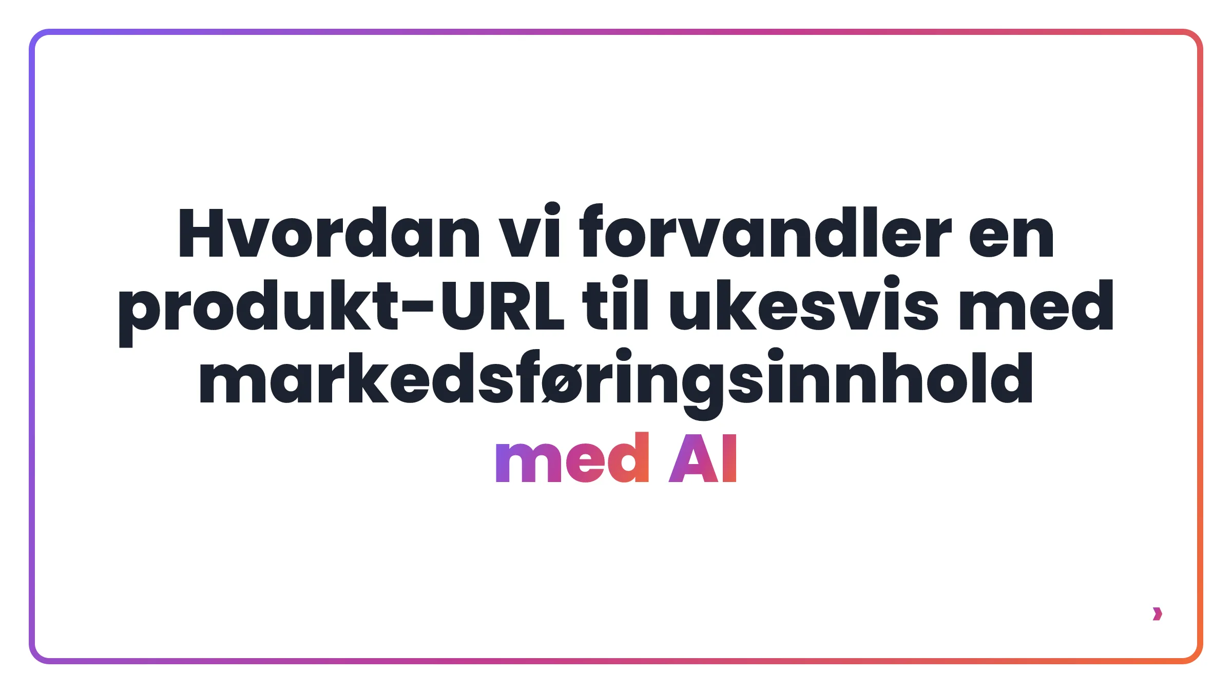 Hvordan vi forvandler en produkt-URL til ukesvis med markedsføringsinnhold med AI