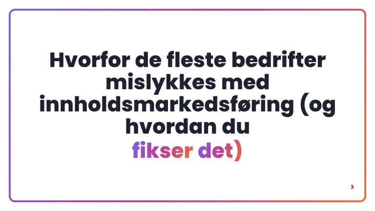 Hvorfor de fleste bedrifter mislykkes med innholdsmarkedsføring (og hvordan du fikser det)
