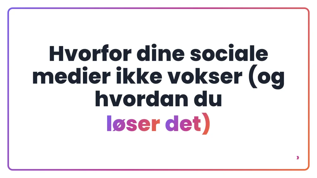Hvorfor dine sociale medier ikke vokser (og hvordan du løser det)
