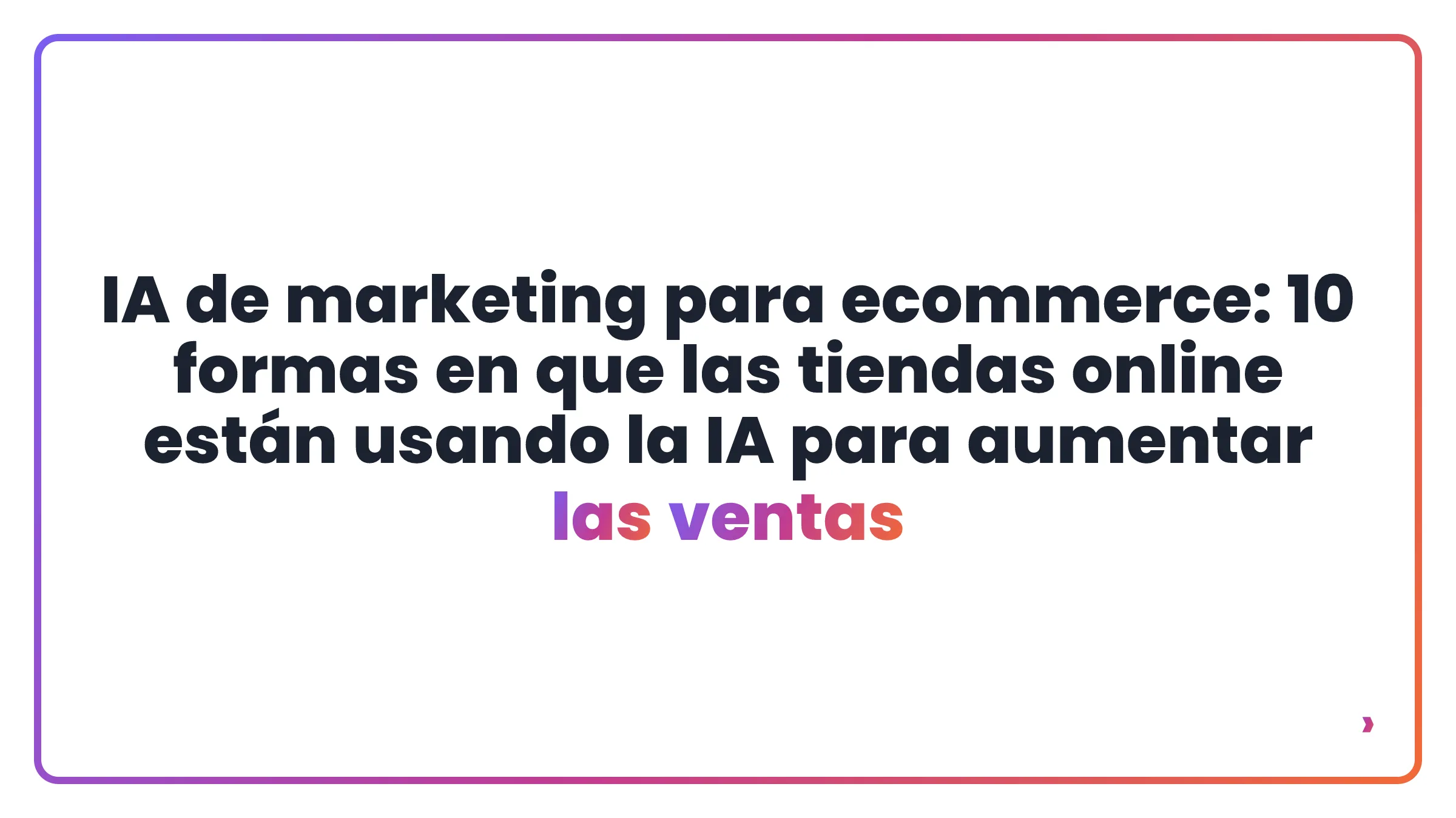 IA de marketing para ecommerce: 10 formas en que las tiendas online están usando la IA para aumentar las ventas