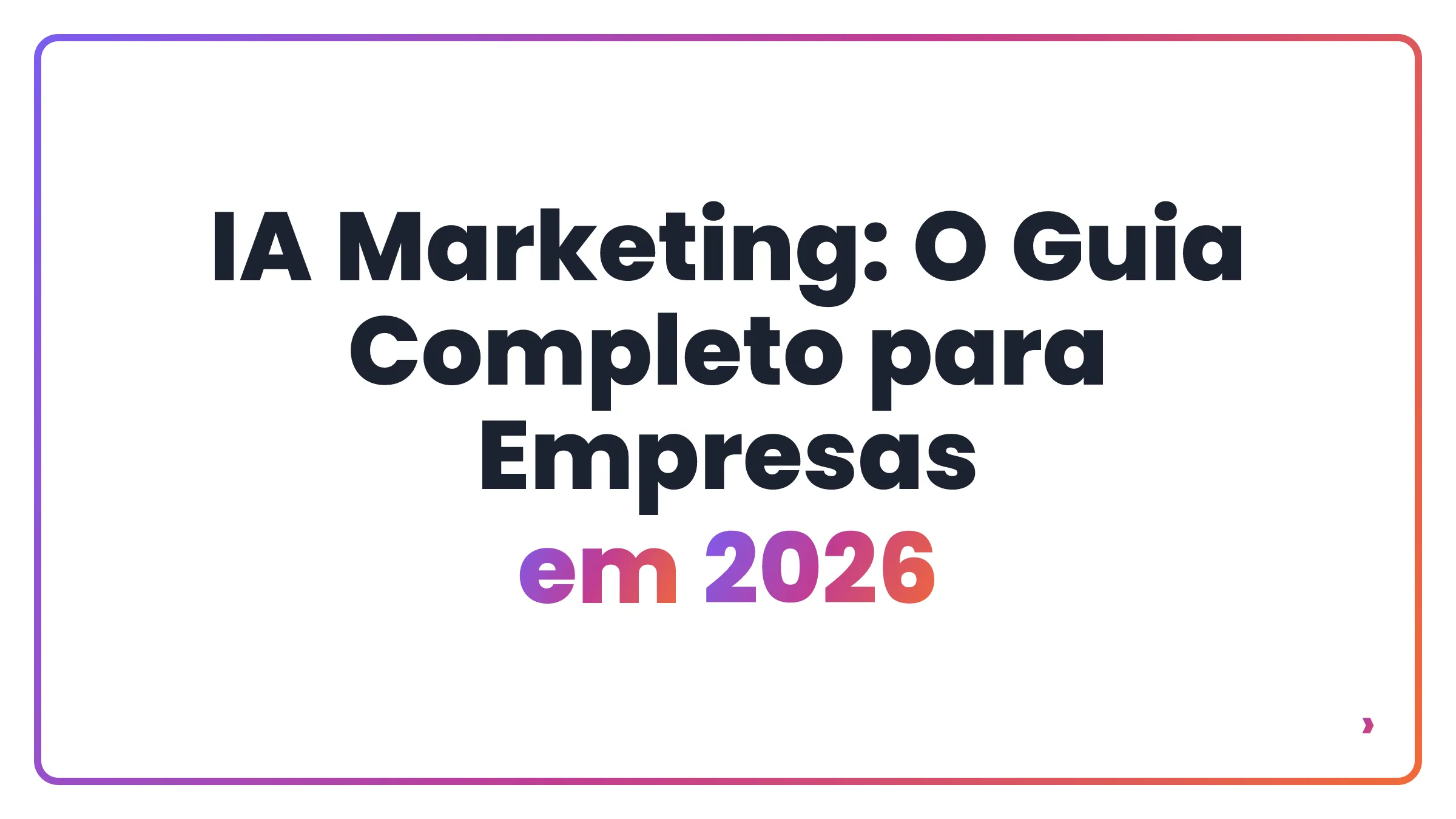 IA Marketing: O Guia Completo para Empresas em 2026