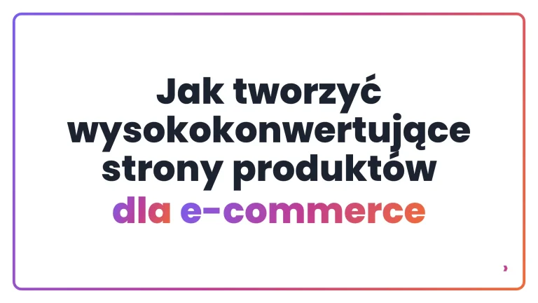 Jak tworzyć wysokokonwertujące strony produktów dla e-commerce