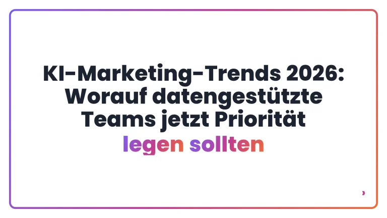 KI-Marketing-Trends 2026: Worauf datengestützte Teams jetzt Priorität legen sollten