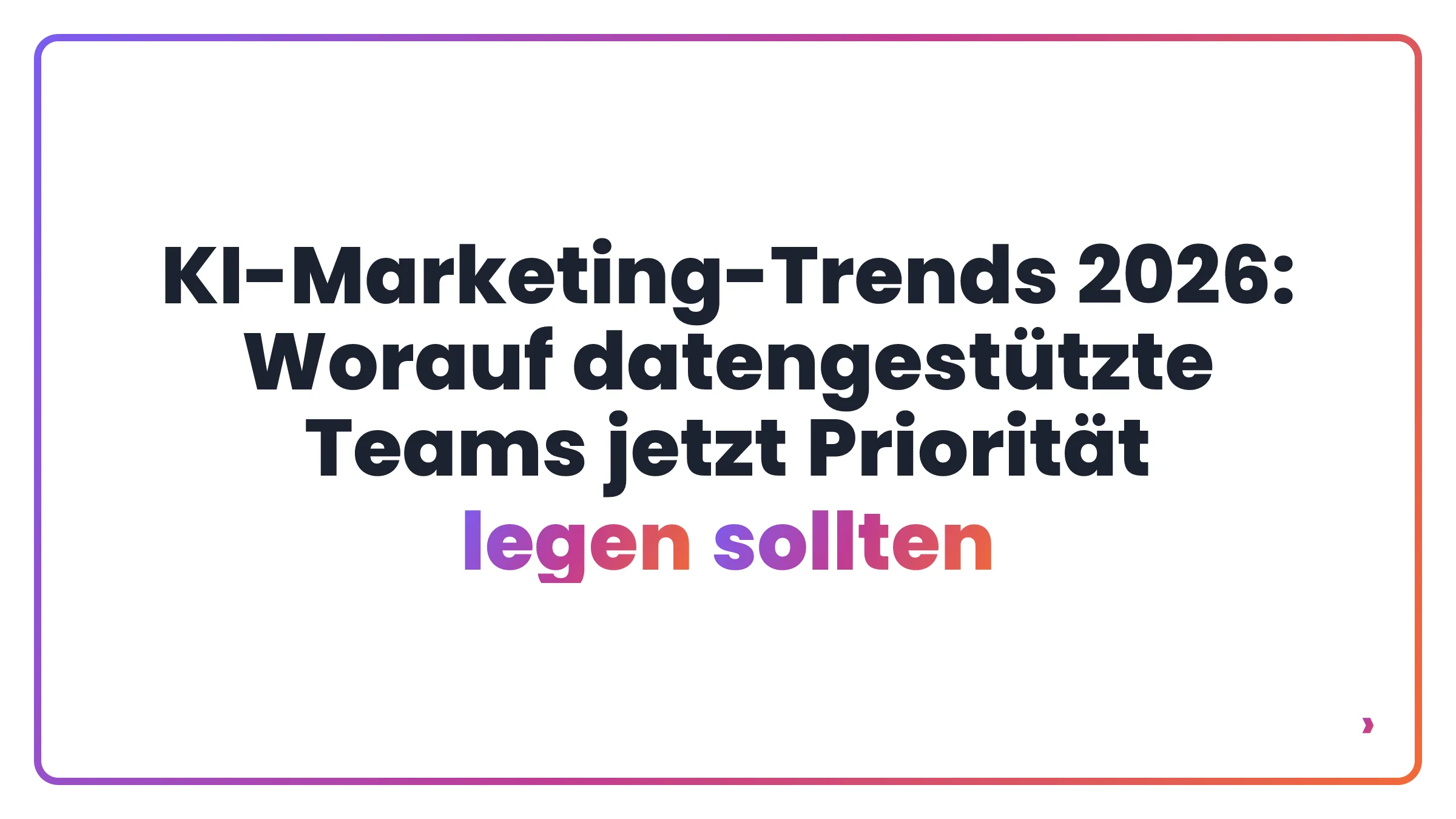 KI-Marketing-Trends 2026: Worauf datengestützte Teams jetzt Priorität legen sollten