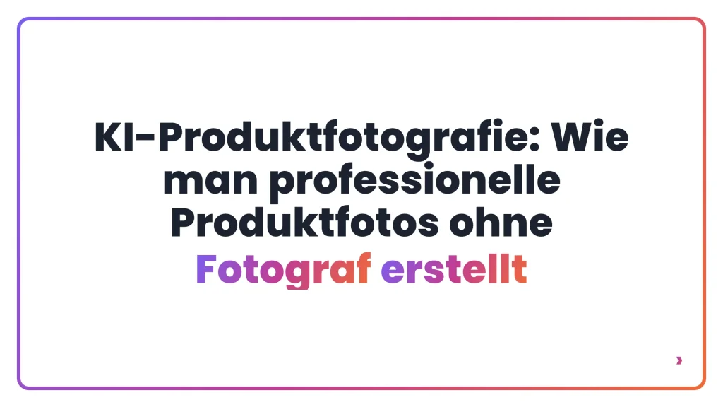 KI-Produktfotografie: Wie man professionelle Produktfotos ohne Fotograf erstellt