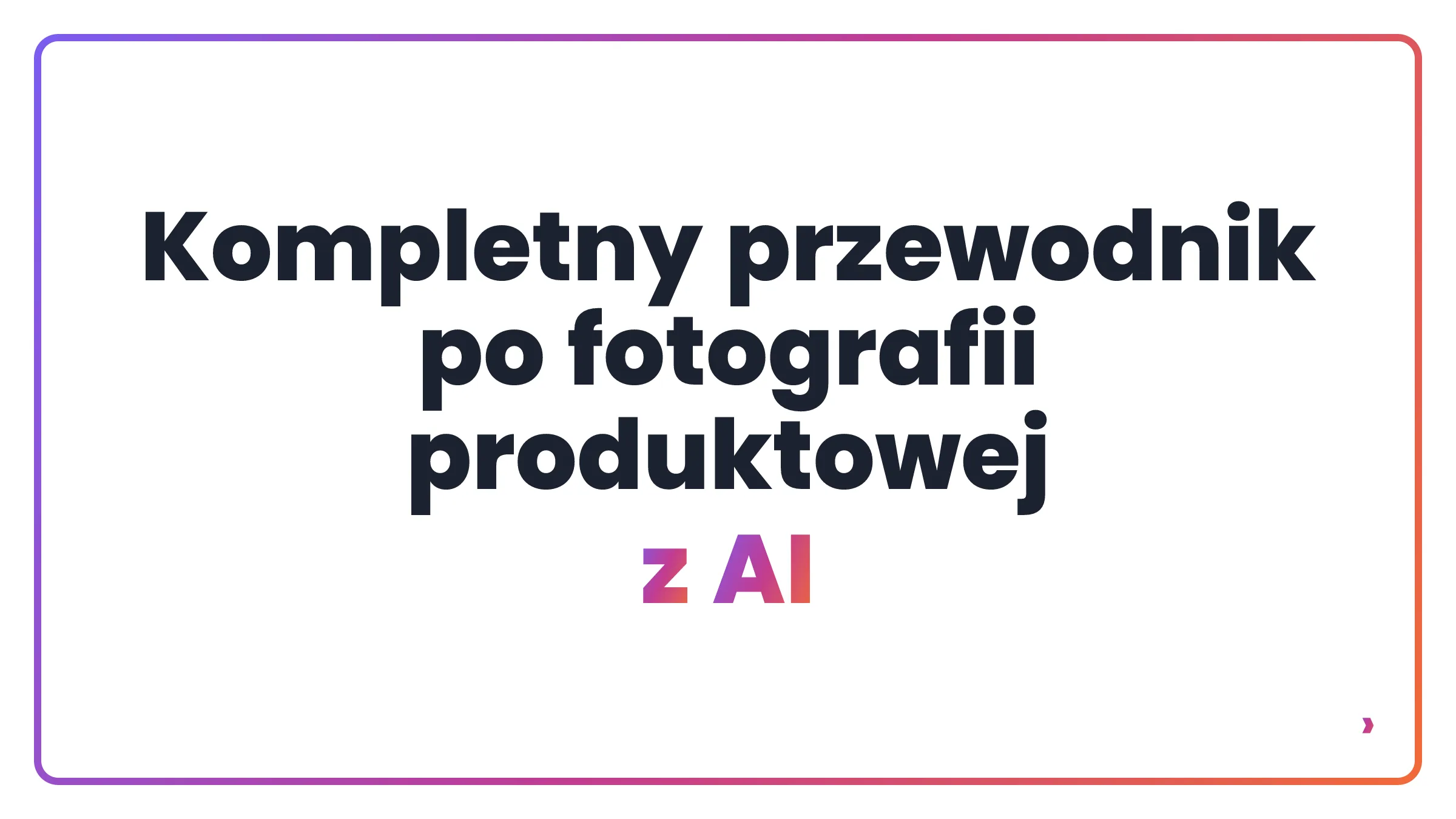 Kompletny przewodnik po fotografii produktowej z AI